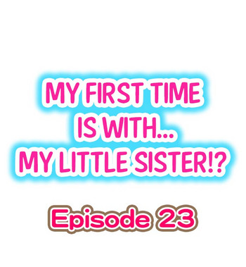 Download My First Time is with.... My Little Sister?! Ch.23